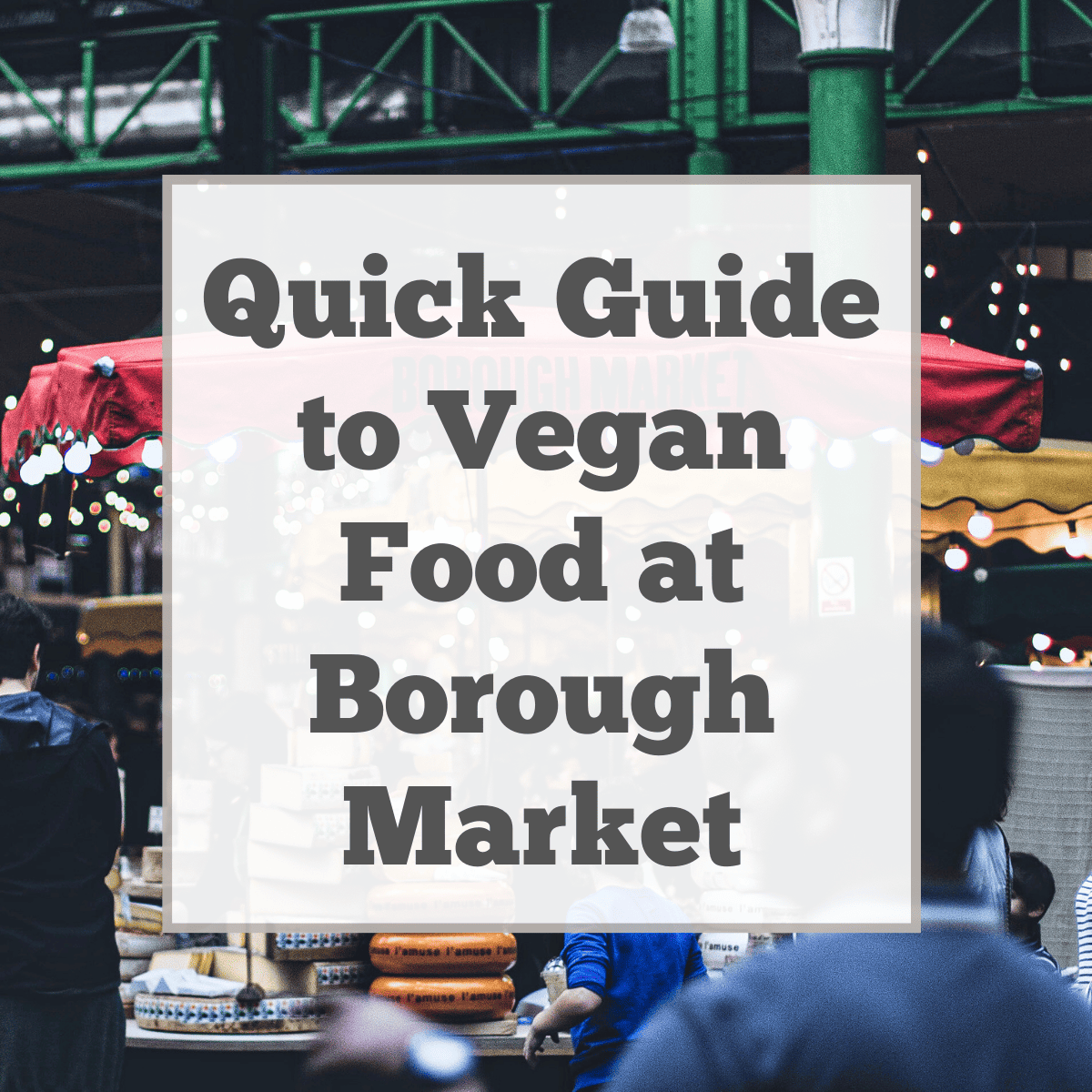 A guide to vegan food at Borough Market.