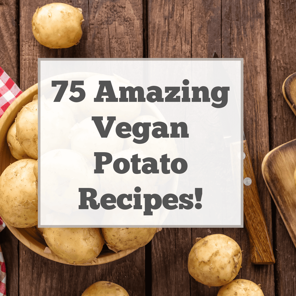 Amazing vegan potato recipes.
