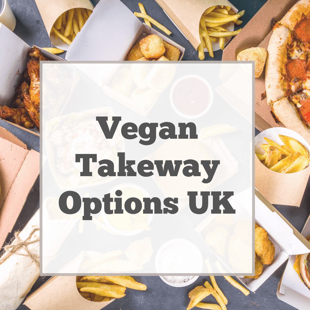 Vegan takeway options in the UK.